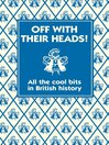 Off with their Heads! (eBook): All the Cool Bits in British History